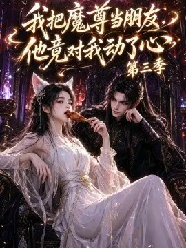 我把魔尊当朋友,他竟对我动了心第三季