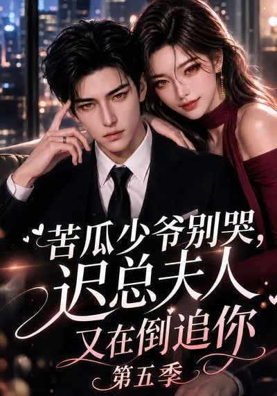 苦瓜少爷别哭,迟总夫人又在倒追你第五季